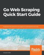 Go Web Scraping Quick Start Guide di Vincent Smith edito da PACKT PUB