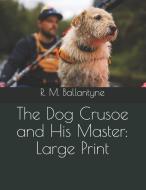 The Dog Crusoe and His Master: Large Print di Robert Michael Ballantyne edito da INDEPENDENTLY PUBLISHED