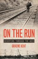 On the Run: Deserters Through the Ages di Graeme Kent edito da ROBSON PR