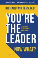 You're the Leader. Now What?: Leadership Lessons from Mayo Clinic di Richard Winters edito da MAYO CLINIC PR