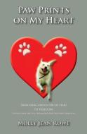 Paw Prints on My Heart: From being abused for six years TO FREEDOM. Giving a new life to a traumatised rescued puppy far di Molly Jean Rowe edito da LIGHTNING SOURCE INC