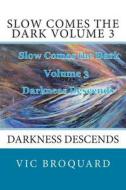 Slow Comes the Dark Volume 3 Darkness Descends di Vic Broquard edito da Broquard eBooks