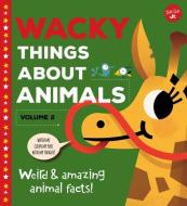 Wacky Things about Animals, Volume 2: Weird and Amazing Animal Facts! di Tricia Martineau Wagner edito da WALTER FOSTER LIB