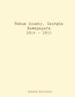 Rabun County, Georgia, Newspapers, 1894 - 1899 di Dawn Watson edito da Bone Diggers Press