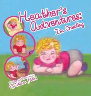 Heather's Adventures - I'm Crawling di Kristina Fites edito da Rocket Science Productions, LLC