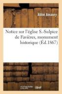 Notice Sur l'ï¿½glise S.-Sulpice de Faviï¿½res, Monument Historique, Et Son Antique di Amaury-A edito da Hachette Livre - Bnf