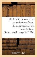 Du Besoin de Nouvelles Institutions En Faveur Du Commerce Et Des Manufactures di Collectif edito da Hachette Livre - Bnf