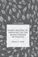 Hanes Walton, Jr.: Architect Of The Black Science Of Politics di Robert C. Smith edito da Birkhauser