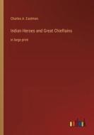Indian Heroes and Great Chieftains di Charles A. Eastman edito da Outlook Verlag