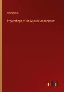 Proceedings of the Musical Association di Anonymous edito da Outlook Verlag