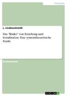 Das "Risiko" von Erziehung und Sozialisation. Eine systemtheoretische Studie di L. Lindenschmidt edito da GRIN Verlag