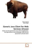 Generic Java Client for Web Services (JCows) di Marco Schmid, Alexis Reigel edito da VDM Verlag