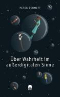 Über Wahrheit im außerdigitalen Sinne di Peter Schmitt edito da Meiner Felix Verlag GmbH