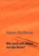 Wer Noch Will Immer Nur Das Beste? di Hannes Matthiesen edito da Books On Demand