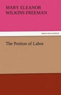 The Portion of Labor di Mary Eleanor Wilkins Freeman edito da TREDITION CLASSICS
