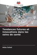 Tendances futures et innovations dans les soins de santé di Asha Sohal edito da Editions Notre Savoir