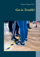 Get in Trouble! di Torbjørn Ydegaard (Ed. ) edito da Books on Demand