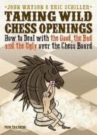 Taming Wild Chess Openings: How to Deal with the Good, the Bad and the Ugly Over the Chess Board di John Watson edito da NEW IN CHESS