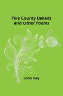 Pike County Ballads and Other Poems di John Hay edito da Alpha Editions
