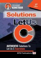 Let Us C Solutions - 17th Edition: Authenticate Solutions of Let US C Exercise (English Edition) di Yashavant Kanetkar edito da BPB PUBN