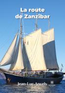 La route de Zanzibar di Ancely Jean-Luc edito da Le Lys Bleu