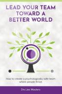 Lead your team toward a better world di Drs Lies Wouters edito da Serapis Bey Publishing