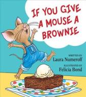 If You Give a Mouse a Brownie di Laura Joffe Numeroff edito da BALZER & BRAY