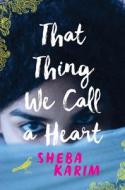 That Thing We Call a Heart di Sheba Karim edito da HARPERCOLLINS