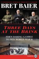 Three Days at the Brink: FDR's Daring Gamble to Win World War II di Bret Baier, Catherine Whitney edito da HARPERLUXE