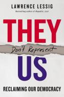 They Don't Represent Us: Reclaiming Our Democracy di Lawrence Lessig edito da DEY STREET BOOKS