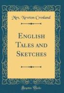 English Tales and Sketches (Classic Reprint) di Mrs Newton Crosland edito da Forgotten Books