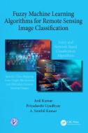 Fuzzy Machine Learning Algorithms For Remote Sensing Image Classification di Anil Kumar, A. Senthil Kumar, Priyadarshi Upadhyay edito da Taylor & Francis Ltd