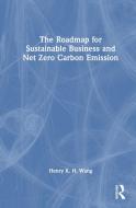 The Roadmap For Sustainable Business And Net Zero Carbon Emission di Henry K. H. Wang edito da Taylor & Francis Ltd