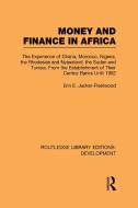 Money and Finance in Africa: The Experience of Ghana, Morocco, Nigeria, the Rhodesias and Nyasaland, the Sudan and Tunis di Erin Elver Jucker-Fleetwood, Erin Fleetwood edito da ROUTLEDGE