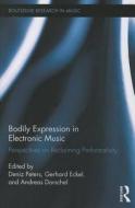 Peters, D: Bodily Expression in Electronic Music di Deniz Peters edito da Routledge