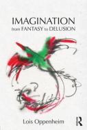 Imagination from Fantasy to Delusion di Lois Oppenheim edito da Taylor & Francis Ltd