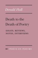 Death to the Death of Poetry: Essays, Reviews, Notes, Interviews di Donald Hall edito da UNIV OF MICHIGAN PR