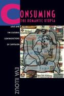 Consuming the Romantic Utopia di Eva Illouz edito da University of California Press