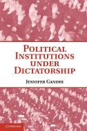 Political Institutions Under Dictatorship di Jennifer Gandhi edito da Cambridge University Press
