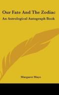 Our Fate And The Zodiac: An Astrological di MARGARET MAYO edito da Kessinger Publishing