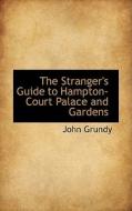 The Stranger's Guide To Hampton-court Palace And Gardens di John Grundy edito da Bibliolife