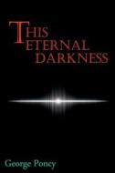 This Eternal Darkness di George Poncy edito da Grey Knight Books