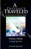 A Distance Traveled: In the Light of Distant Suns - Poems, Prose & Other Treasures di Robert R. Buckner edito da Creative Dreaming