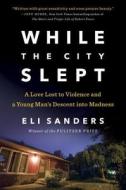 While the City Slept: A Love Lost to Violence and a Young Man's Descent Into Madness di Eli Sanders edito da Viking