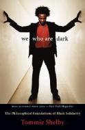 We who are Dark - The Philosophical Foundations of  Black Solidarity di Tommie Shelby edito da Harvard University Press