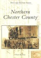 Northern Chester County di Vincent Martino Jr edito da ARCADIA PUB (SC)