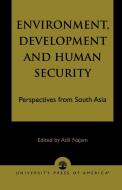 Environment, Development and Human Security di Adil Najam edito da University Press of America