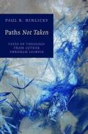 Paths Not Taken: Fates of Theology from Luther Through Leibniz di Paul R. Hinlicky edito da WILLIAM B EERDMANS PUB CO