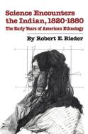 Science Encounters the Indian, 1820-1880: The Early Years of American Ethnology di Robert E. Bieder edito da ARTHUR H CLARK CO