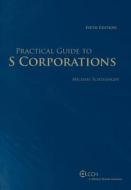 Practical Guide to S Corporations, 5th Edition di J. D. Schlesinger edito da CCH Incorporated